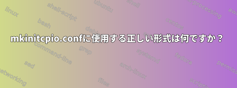 mkinitcpio.confに使用する正しい形式は何ですか？