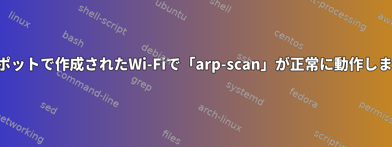 ホットスポットで作成されたWi-Fiで「arp-scan」が正常に動作しませんか？