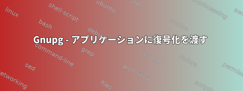 Gnupg - アプリケーションに復号化を渡す