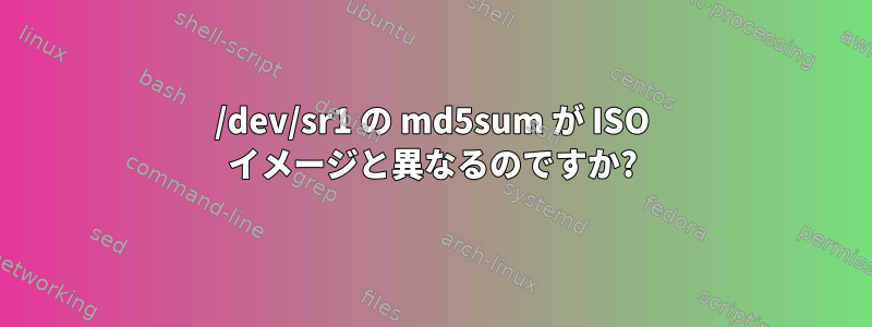 /dev/sr1 の md5sum が ISO イメージと異なるのですか?