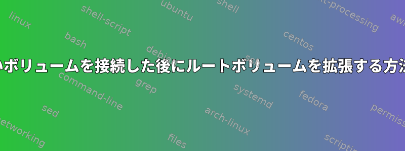 新しいボリュームを接続した後にルートボリュームを拡張する方法は？