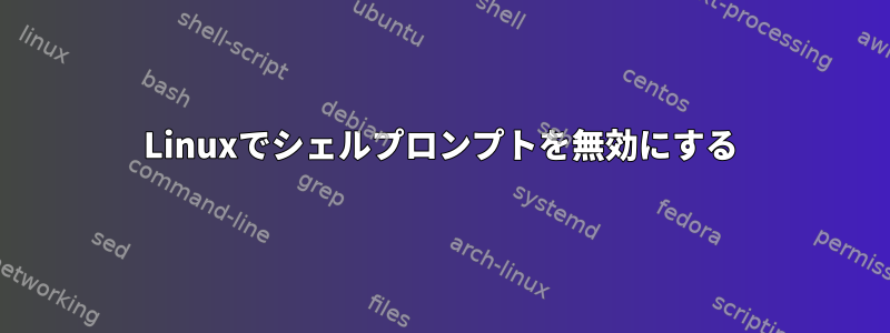 Linuxでシェルプロンプトを無効にする