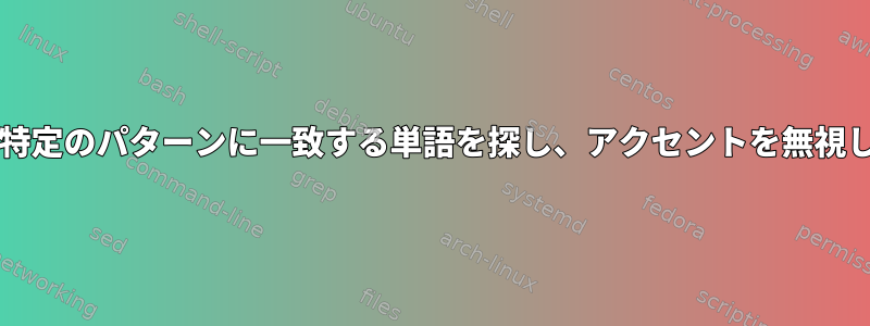 Grepは特定のパターンに一致する単語を探し、アクセントを無視します。