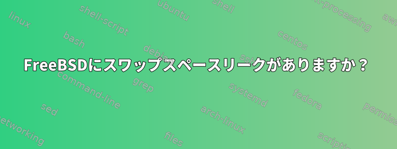 FreeBSDにスワップスペースリークがありますか？