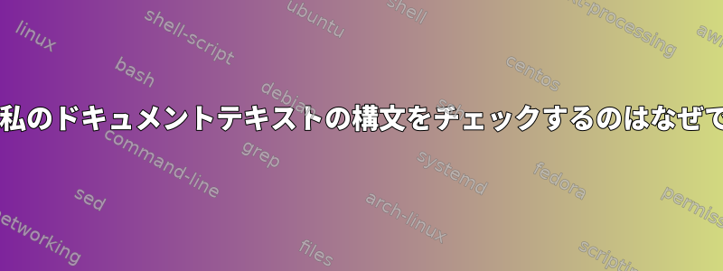 Bashが私のドキュメントテキストの構文をチェックするのはなぜですか？