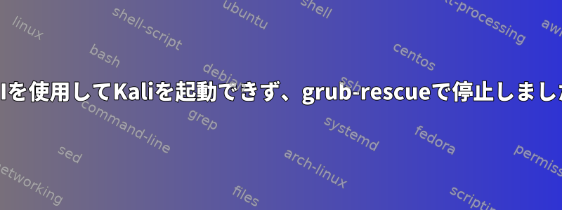 UEFIを使用してKaliを起動できず、grub-rescueで停止しました。