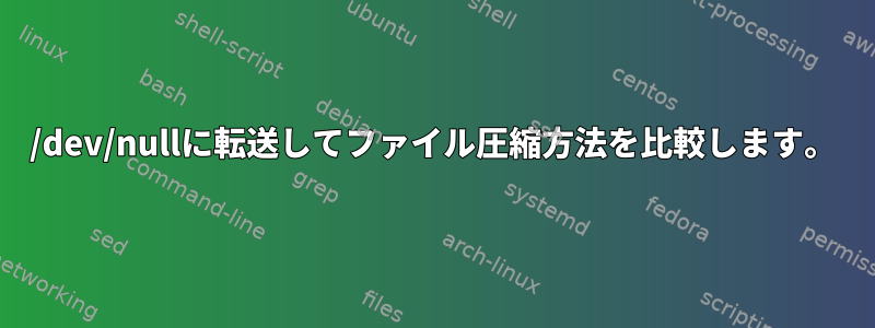 /dev/nullに転送してファイル圧縮方法を比較します。