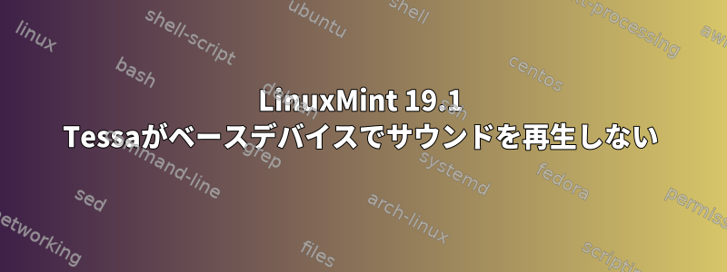 LinuxMint 19.1 Tessaがベースデバイスでサウンドを再生しない