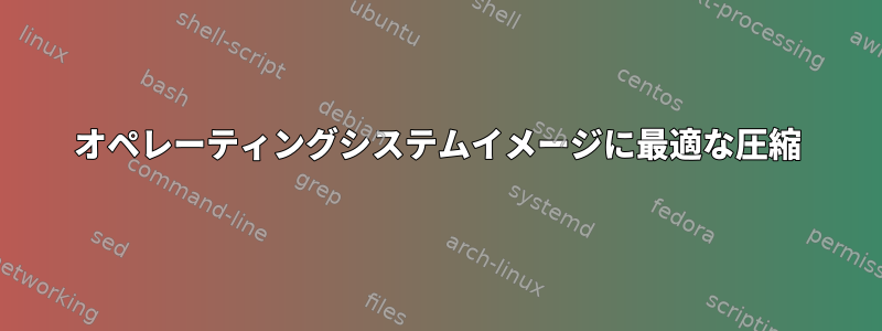 オペレーティングシステムイメージに最適な圧縮