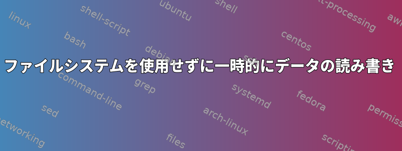 ファイルシステムを使用せずに一時的にデータの読み書き