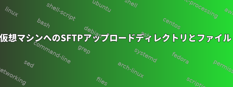 仮想マシンへのSFTPアップロードディレクトリとファイル