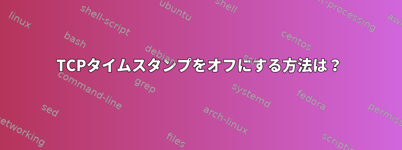 TCPタイムスタンプをオフにする方法は？