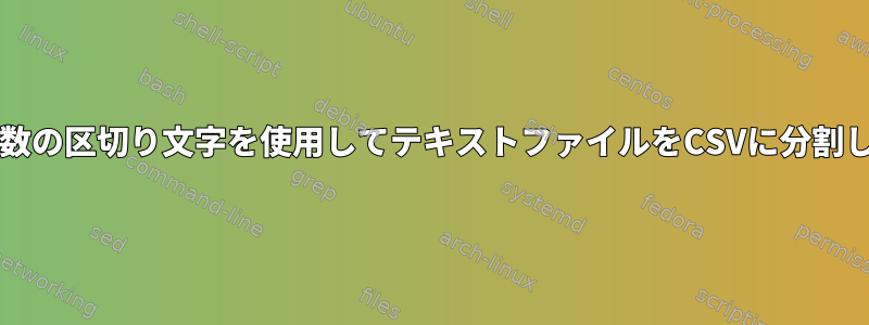 bashで複数の区切り文字を使用してテキストファイルをCSVに分割しますか？