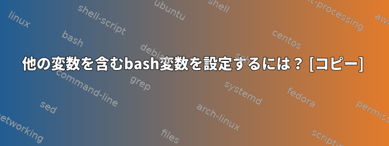 他の変数を含むbash変数を設定するには？ [コピー]