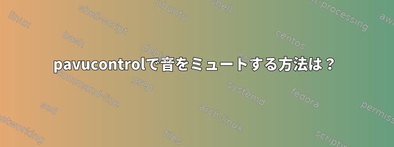 pavucontrolで音をミュートする方法は？