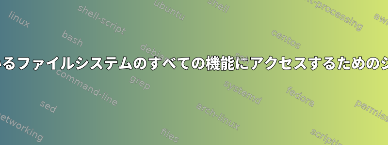 Linuxには、サポートされているファイルシステムのすべての機能にアクセスするためのシステムコールがありますか？