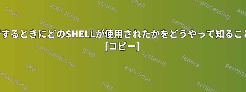 スクリプトを実行するときにどのSHELLが使用されたかをどうやって知ることができますか？ [コピー]