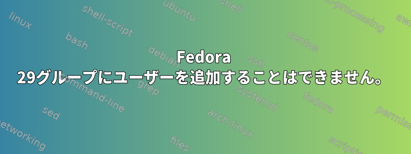 Fedora 29グループにユーザーを追加することはできません。