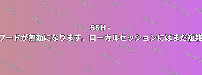 SSH - ルートログインが無効になり、パスワードが無効になります。ローカルセッションにはまだ複雑なルートパスワードが必要ですか？