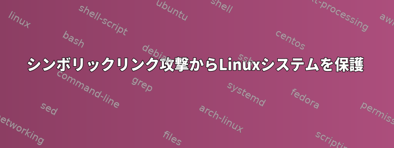 シンボリックリンク攻撃からLinuxシステムを保護