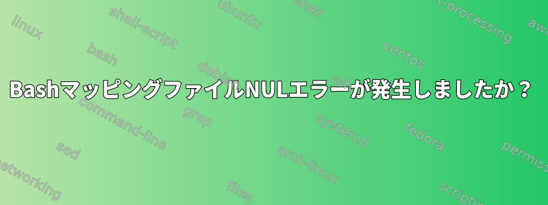 BashマッピングファイルNULエラーが発生しましたか？