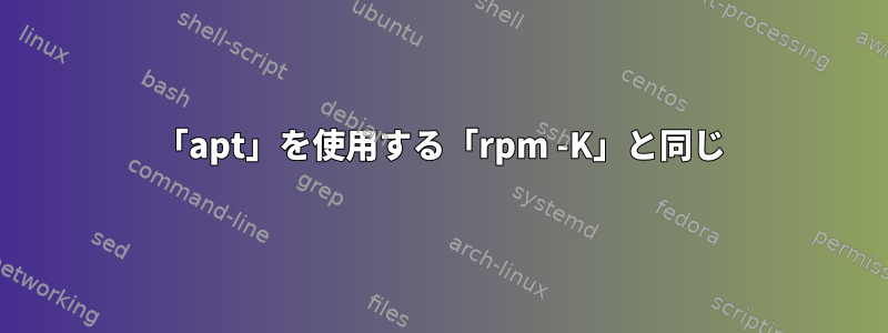 「apt」を使用する「rpm -K」と同じ