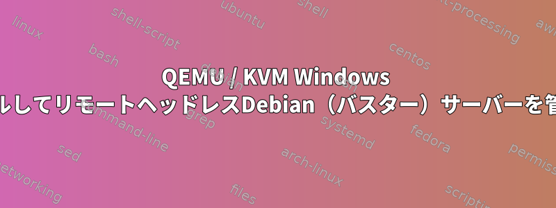 QEMU / KVM Windows 10をインストールしてリモートヘッドレスDebian（バスター）サーバーを管理する方法は？