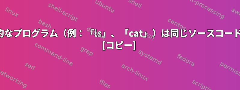 LinuxとBSDの一般的なプログラム（例：「ls」、「cat」）は同じソースコードから来ていますか？ [コピー]