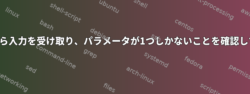 スクリプトから入力を受け取り、パラメータが1つしかないことを確認してください。