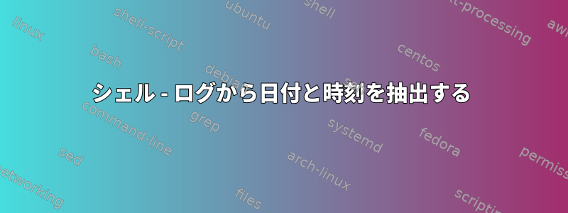 シェル - ログから日付と時刻を抽出する