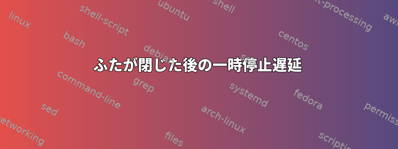 ふたが閉じた後の一時停止遅延