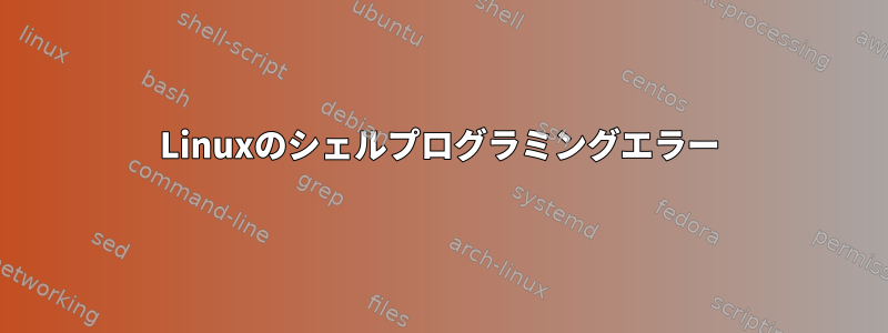 Linuxのシェルプログラミングエラー