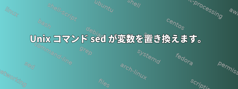 Unix コマンド sed が変数を置き換えます。