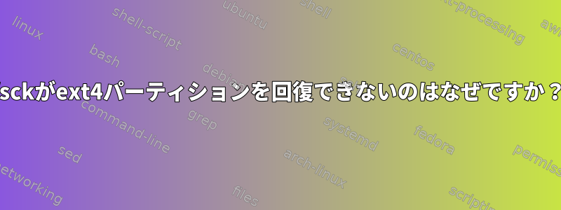 fsckがext4パーティションを回復できないのはなぜですか？