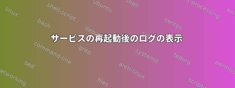 サービスの再起動後のログの表示