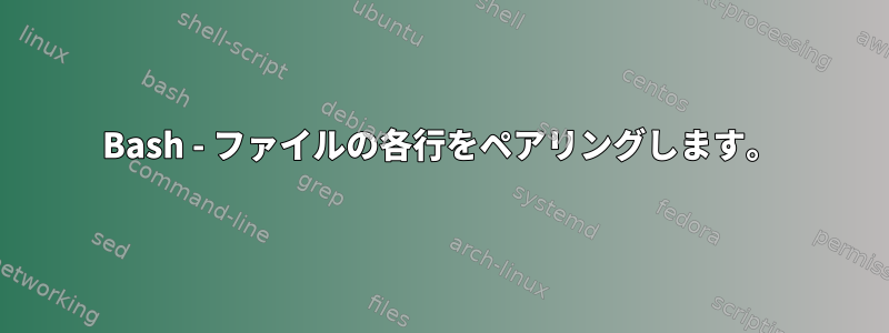 Bash - ファイルの各行をペアリングします。