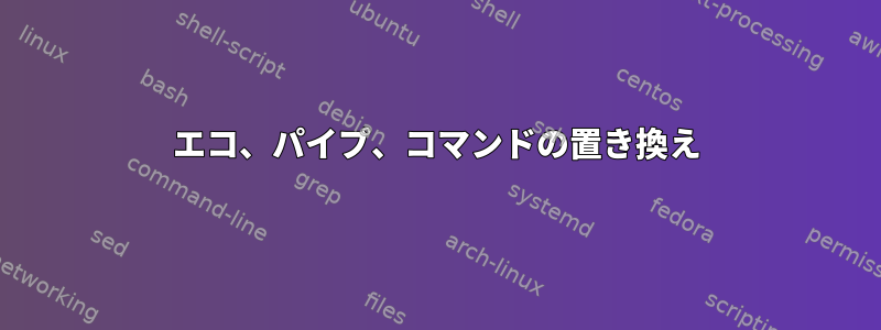 エコ、パイプ、コマンドの置き換え