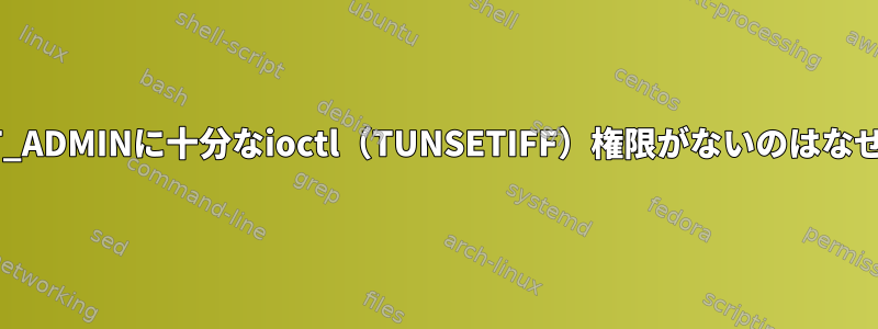 CAP_NET_ADMINに十分なioctl（TUNSETIFF）権限がないのはなぜですか？