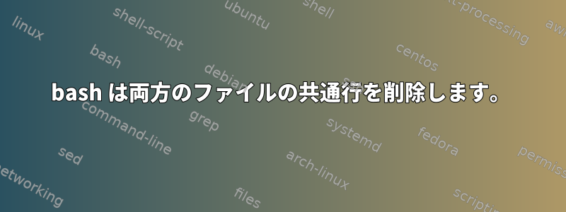 bash は両方のファイルの共通行を削除します。