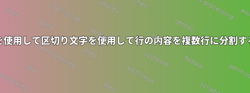 AWKを使用して区切り文字を使用して行の内容を複数行に分割する方法