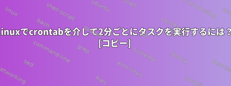 Linuxでcrontabを介して2分ごとにタスクを実行するには？ [コピー]