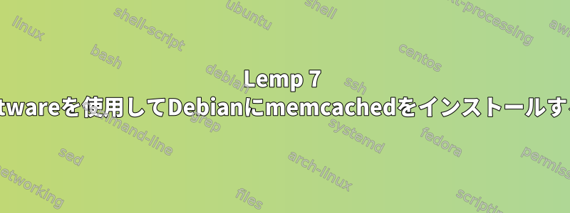 Lemp 7 jetwareを使用してDebianにmemcachedをインストールする