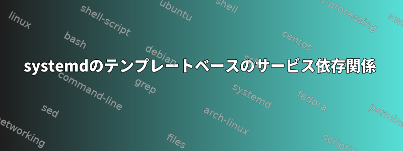 systemdのテンプレートベースのサービス依存関係