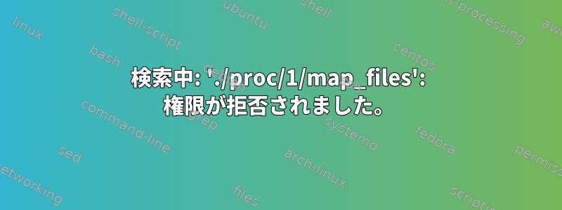 検索中: './proc/1/map_files': 権限が拒否されました。