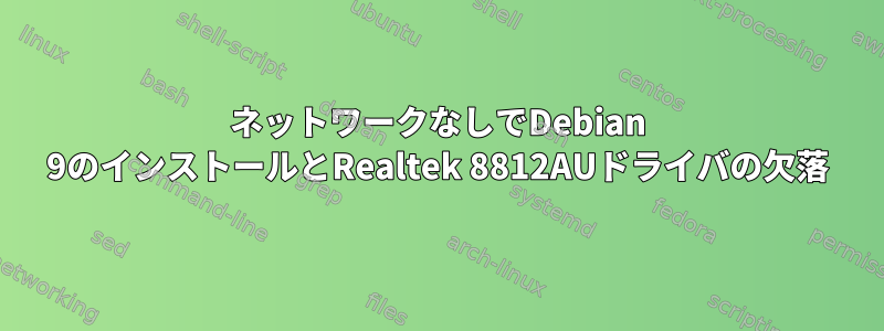 ネットワークなしでDebian 9のインストールとRealtek 8812AUドライバの欠落