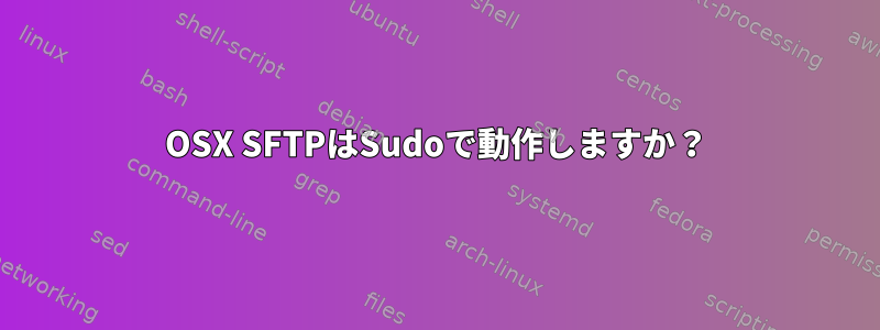 OSX SFTPはSudoで動作しますか？