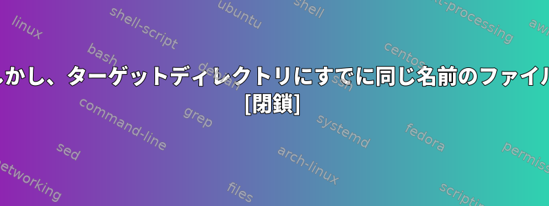 あるディレクトリから別のディレクトリにファイルを移動します。しかし、ターゲットディレクトリにすでに同じ名前のファイルが含まれている場合は、移動する前にファイル名を変更しますか？ [閉鎖]