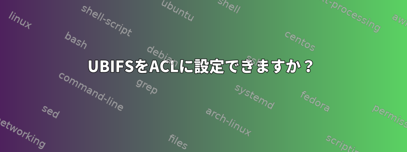 UBIFSをACLに設定できますか？