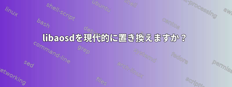 libaosdを現代的に置き換えますか？