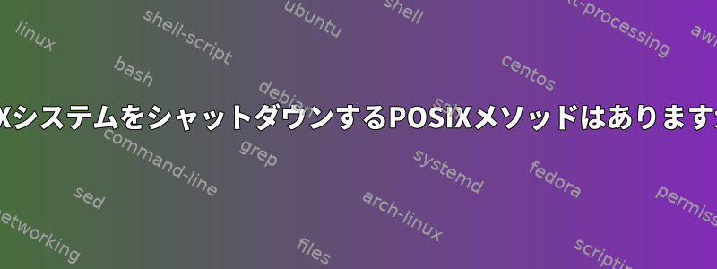 UNIXシステムをシャットダウンするPOSIXメソッドはありますか？